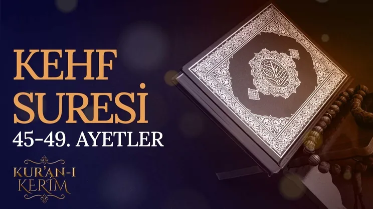 Kehf Suresi 45-49. ayetler