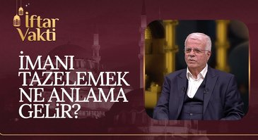 İmanı tazelemek ne anlama gelir? | İftar Vakti 27.03.2023