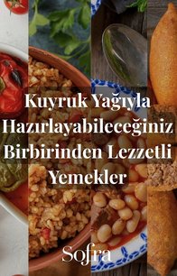 Kuyruk Yağıyla Hazırlayabileceğiniz Birbirinden Lezzetli Yemekler