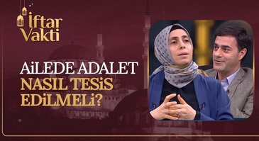 Ailede adalet nasıl tesis edilmeli? | İftar Vakti 05.04.2023