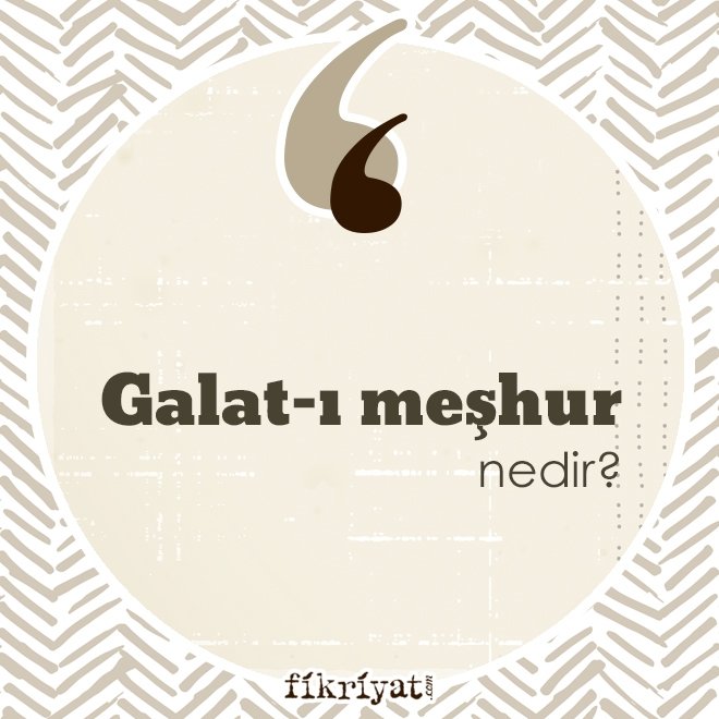 ‘Galat-ı meşhur’ nedir?