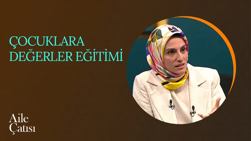 Çocuklara Değerler Eğitimi | Aile Çatısı