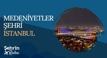 Medeniyetler Şehri İstanbul | Şehrin Ruhu