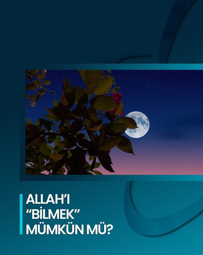 Allah’ı Bilmek Mümkün Mü?