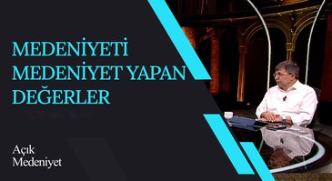 Medeniyeti Medeniyet Yapan Değerler I Açık Medeniyet