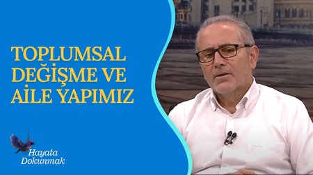 Toplumsal Değişme ve Aile Yapımız | Hayata Dokunmak