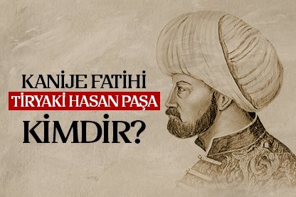 Kanije fatihi Tiryaki Hasan Paşa kimdir?