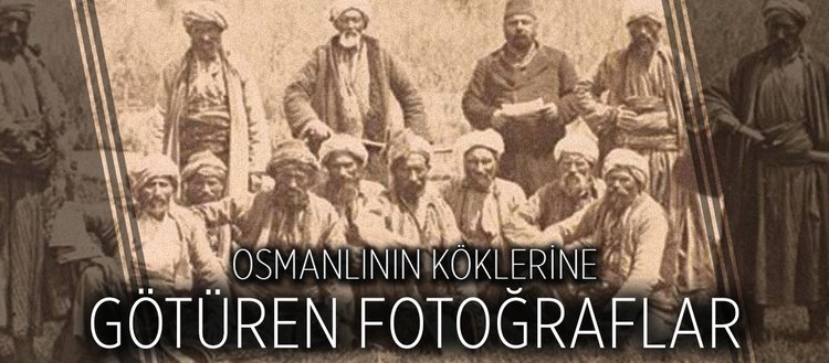 Osmanlının köklerine götüren fotoğraflar