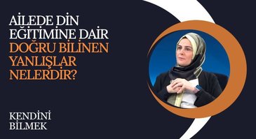 Ailede Din Eğitimine Dair Doğru Bilinen Yanlışlar Nelerdir? I Kendini Bilmek