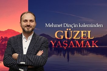 Mehmet Dinç’in kaleminden Güzel Yaşamak
