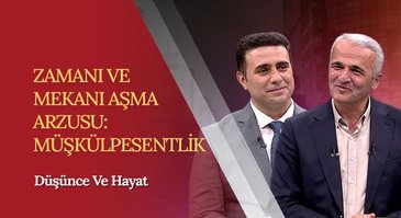 Zamanı ve Mekanı Aşma Arzusu | Düşünce ve Hayat