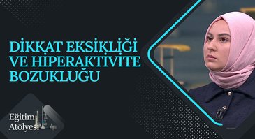 Dikkat Eksikliği ve Hiperaktivite Bozukluğu | Eğitim Atölyesi