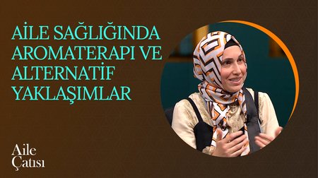 Aile Sağlığında Aromaterapi ve Alternatif Yaklaşımlar | Aile Çatısı