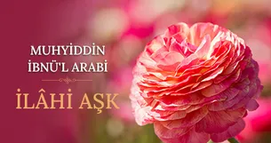 Muhyiddin İbnü’l-Arabi- İlahi Aşk
