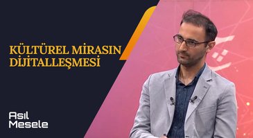 Kültürel Mirasın Dijitalleştirilmesi | Asıl Mesele