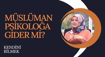 Müslüman Psikoloğa Gider mi? I Kendini Bilmek