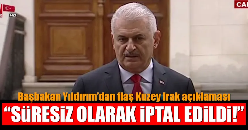 Başbakan Yıldırım’dan flaş Kuzey Irak açıklaması!