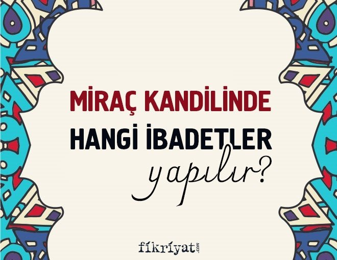 MİRAÇ KANDİLİNDE HANGİ İBADETLER EDİLİR?