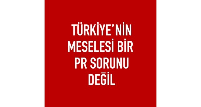 Türkiye'nin meselesi bir PR sorunu değil