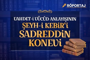 Vahdet-i Vücûd anlayışının Şeyh-i Kebir’i Sadreddin Konevi