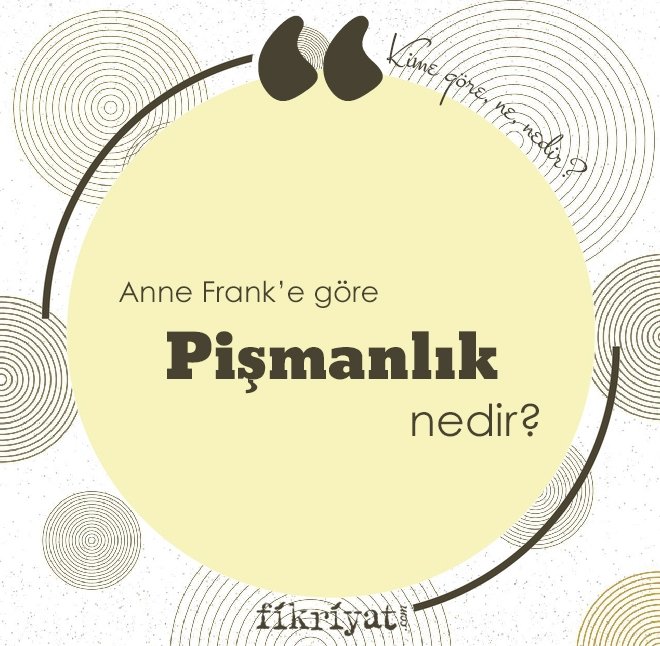 ANNE FRANK’A GÖRE ‘PİŞMANLIK’ NEDİR?
