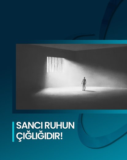 Sancı Ruhun Çığlığıdır!
