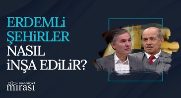 Erdemli şehirler nasıl inşa edilir? | Medeniyet Mirası