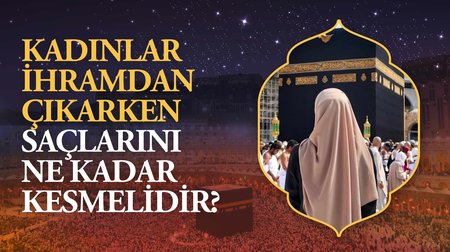 Kadınlar ihramdan çıkarken saçlarını ne kadar kesmelidir?