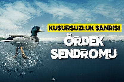 Kusursuzluk sanrısı: Ördek sendromu