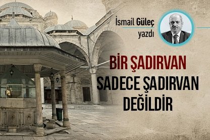 Bir şadırvan sadece şadırvan değildir
