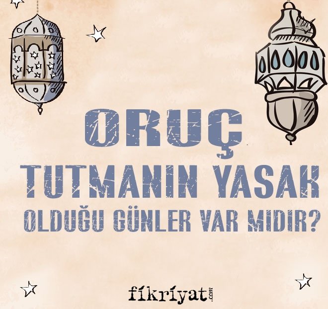 ORUÇ TUTMANIN YASAK OLDUĞU GÜNLER VAR MIDIR?