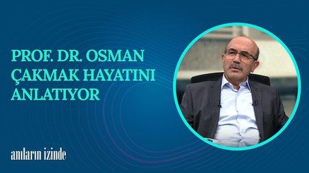 Prof. Dr. Osman Çakmak'ın Hayat Hikayesi I Anıların İzinde