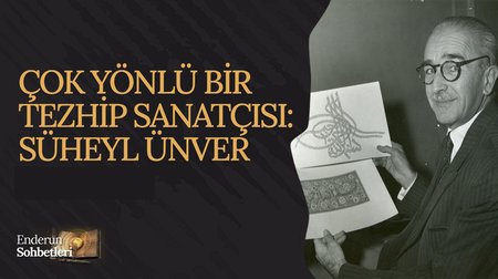 Çok Yönlü Bir Tezhip Sanatçısı: Süheyl Ünver | Enderun Sohbetleri