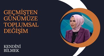 Geçmişten Günümüze Toplumsal Değişim I Kendini Bilmek