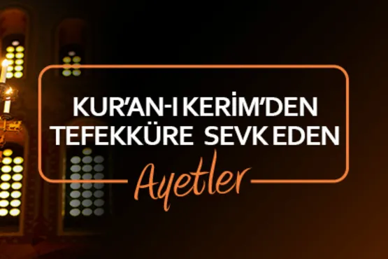 Kur’an-ı Kerim’den tefekküre sevk eden ayetler