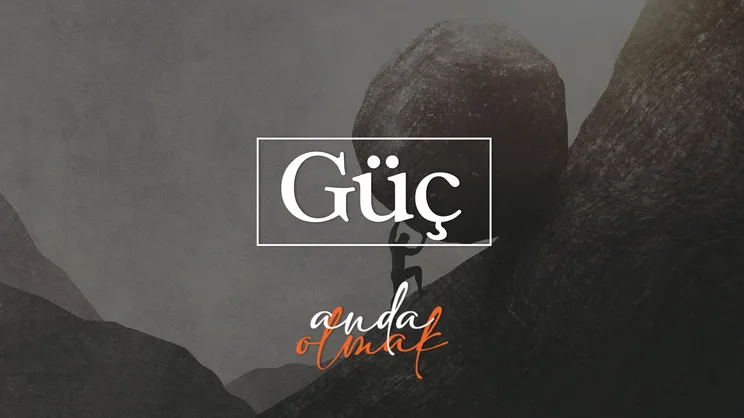 Güç | Anda Olmak