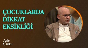 Çocuklarda Dikkat Eksikliği | Aile Çatısı