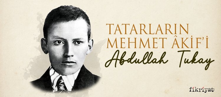 Tatarların Mehmet Akif’i: Abdullah Tukay