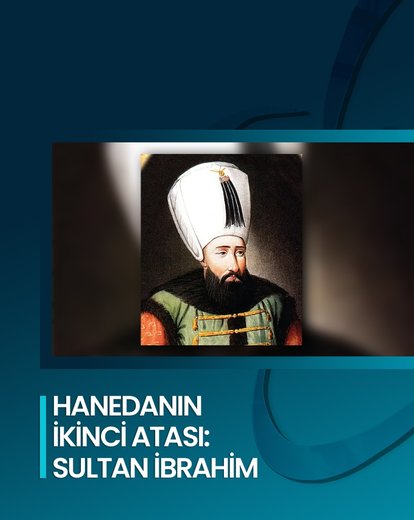 Hanedanın İkinci Atası: Sultan İbrahim