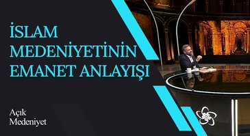 İslam Medeniyetinin Emanet Anlayışı I Açık Medeniyet