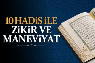 10 Hadis ile Zikir ve Maneviyat