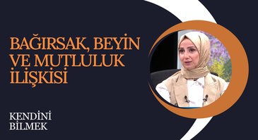 Bağırsak, Beyin ve Mutluluk İlişkisi I Kendini Bilmek