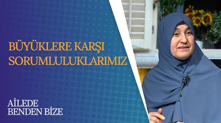 Büyüklere Karşı Sorumluluklarımız | Ailede Benden Bize