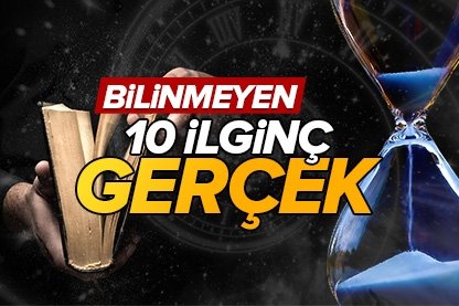Bilinmeyen 10 ilginç gerçek