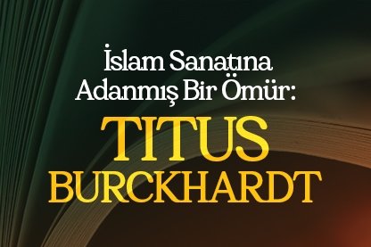 İslam Sanatına Adanmış Bir Ömür: Titus Burckhardt
