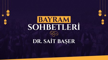 Dr. Sait Başer | Bayram Sohbetleri