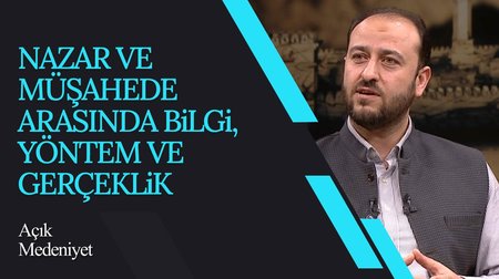 Nazar ve Müşahede Arasında Bilgi, Yöntem ve Gerçeklik | Açık Medeniyet