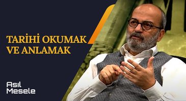 Tarihi Okumak ve Anlamak | Asıl Mesele