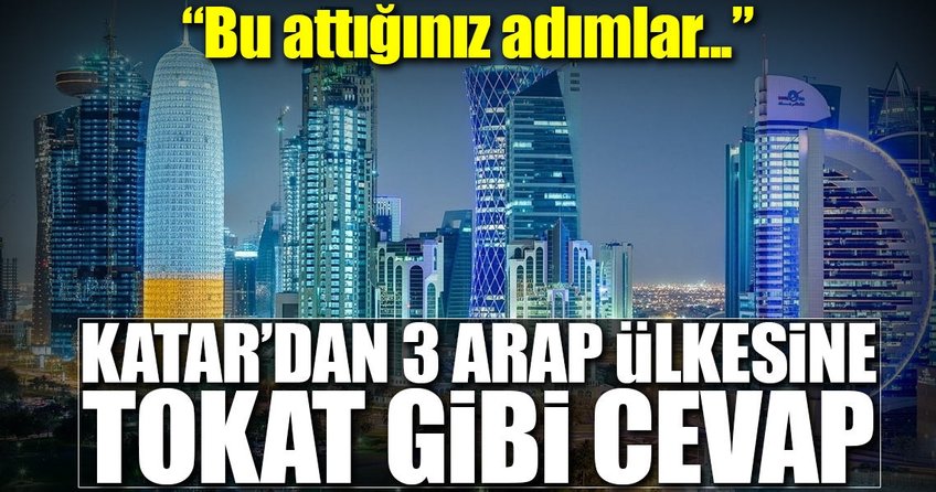 Katar’dan 3 Arap ülkesine şok cevap