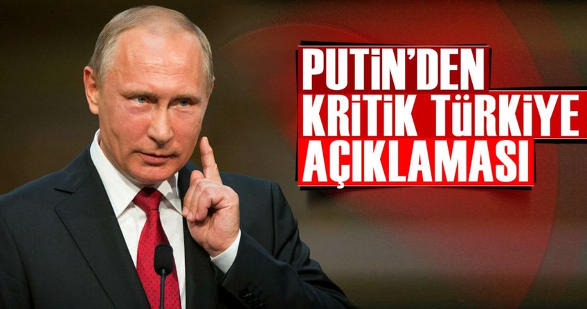 Putin’den flaş Türkiye açıklaması